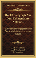 Chronograph Aus Dem Zehnten Jahre Antonins: Zur Berlieferungsgeschichte Der Altchristlichen Litteratur (1895)