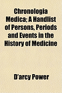 Chronologia Medica: A Handlist of Persons, Periods and Events in the History of Medicine (Classic Reprint)