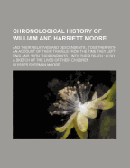 Chronological History of William and Harriett Moore: And Their Relatives and Descendents; Together with an Account of Their Travels from the Time They Left England, with Their Parents, Until Their Death; Also a Sketch of the Lives of Their Children