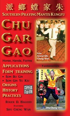 Chu Gar Gao: Southern Praying Mantis Kungfu - Hagood, Roger D, and Wan, Cheng, and Clemens, Charles Alan (Editor)