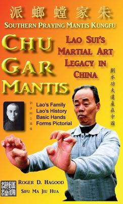 Chu Gar Mantis: Lao Sui's Martial Art Legacy in China - Hagood, Roger D, and Clemens, Charles Alan (Editor), and Robinson, Sean (Editor)