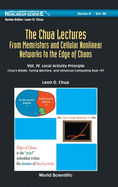 Chua Lectures, The: From Memristors and Cellular Nonlinear Networks to the Edge of Chaos - Volume IV. Local Activity Principle: Chua's Riddle, Turing Machine, and Universal Computing Rule 137