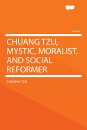 Chuang Tzu, Mystic, Moralist, and Social Reformer