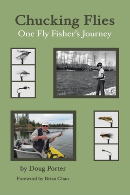 Chucking Flies: One Fly Fisher's Journey - Porter, Doug