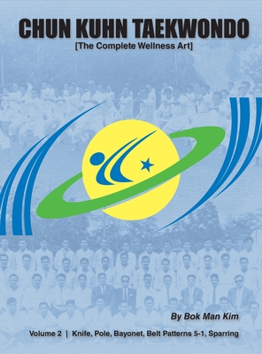 Chun Kuhn Taekwondo: The Complete Wellness Art (Volume 2) - Kim, Bok Man