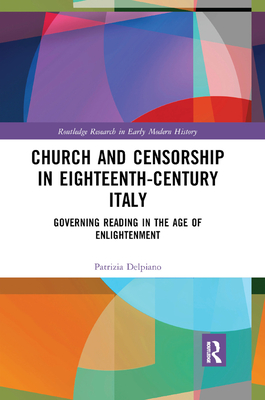 Church and Censorship in Eighteenth-Century Italy: Governing Reading in the Age of Enlightenment - Delpiano, Patrizia