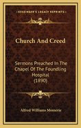 Church and Creed: Sermons Preached in the Chapel of the Foundling Hospital (1890)