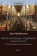 Church and Society in Eighteenth-Century France: Volume 1: The Clerical Establishment and Its Social Ramification