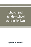 Church and Sunday-school work in Yonkers: its origin and progress
