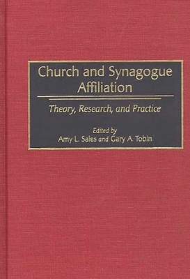 Church and Synagogue Affiliation: Theory, Research, and Practice - Sales, Amy L (Editor), and Tobin, Gary a (Editor)