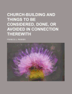 Church-Building and Things to Be Considered, Done, or Avoided in Connection Therewith