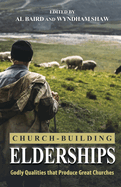 Church Building Elderships: Godly Qualities that Produce Great Churches