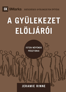 Church Elders / A GY?LEKEZET EL?LJ?R?I: How to Shepherd God's People Like Jesus / Isten n?p?nek psztorai