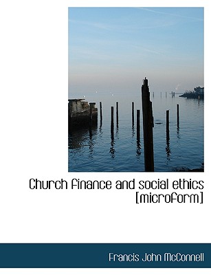 Church Finance and Social Ethics [Microform] - McConnell, Francis John