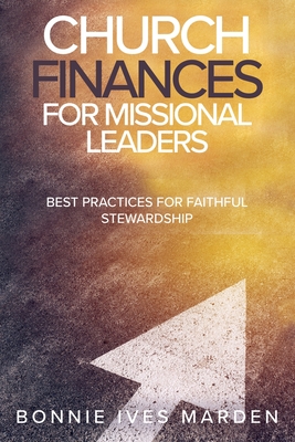 Church Finances for Missional Leaders: Best Practices for Faithful Stewardship - Marden, Bonnie Ives