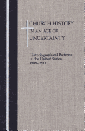 Church History in an Age of Uncertainty: Historiographical Patterns in the United States, 1906 - 1990