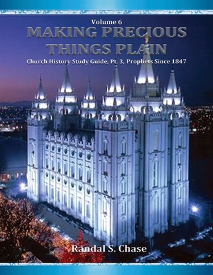 Church History Study Guide, Pt. 3: Latter-Day Prophets Since 1847 (Making Precious Things Plain, Vol. 6) - Chase, Randal S, and Chase, Michael D (Editor)
