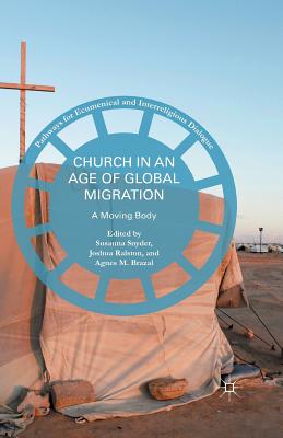 Church in an Age of Global Migration: A Moving Body - Snyder, Susanna (Editor), and Brazal, Agnes M (Editor), and Ralston, Joshua (Editor)