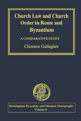 Church Law and Church Order in Rome and Byzantium: A Comparative Study - Gallagher, Clarence