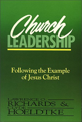 Church Leadership: Following the Example of Jesus Christ - Richards, Lawrence O, Mr., and Hoeldtke, Clyde