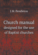 Church Manual Designed for the Use of Baptist Churches