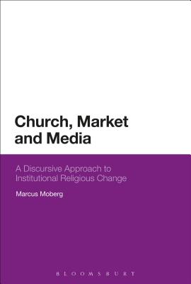 Church, Market, and Media: A Discursive Approach to Institutional Religious Change - Moberg, Marcus