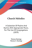 Church Melodies: A Collection Of Psalms And Hymns, With Appropriate Music, For The Use Of Congregations (1859)