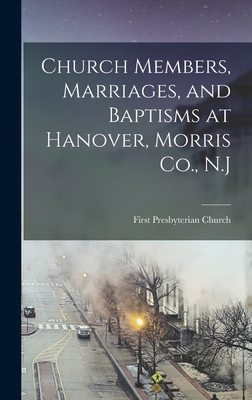 Church Members, Marriages, and Baptisms at Hanover, Morris Co., N.J - Presbyterian Church (Hanover, N J )