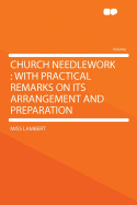 Church Needlework: With Practical Remarks on Its Arrangement and Preparation