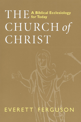 Church of Christ: A Biblical Ecclesiology for Today - Ferguson, Everett