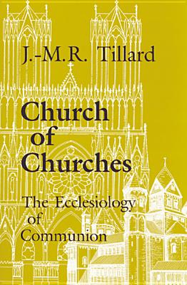 Church of Churches: The Ecclesiology of Communion - Tillard, J M R