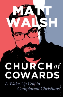 Church of Cowards: A Wake-Up Call to Complacent Christians - Walsh, Matt