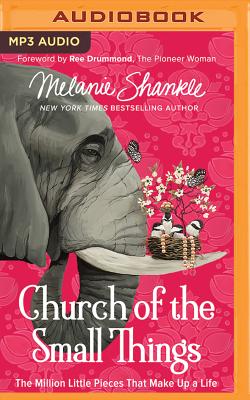 Church of the Small Things: The Million Little Pieces That Make Up a Life - Shankle, Melanie (Read by), and Drummond, Ree (Foreword by)