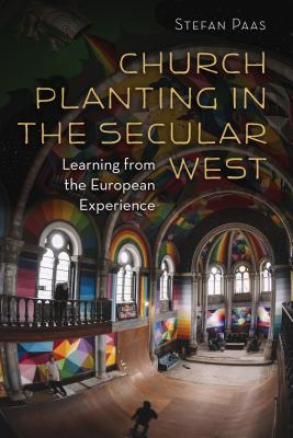 Church Planting in the Secular West: Learning from the European Experience - Paas, Stefan