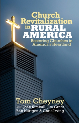 Church Revitalization in Rural America: Restoring Churches in America's Heartland - Kimball, John, and Grant, Jim, and Hurtgen, Rob