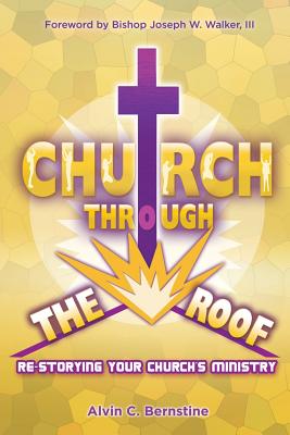 Church Through the Roof: Re-Storying Your Church's Ministry - Bernstine, Alvin C