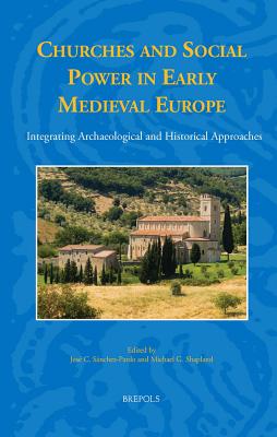 Churches and Social Power in Early Medieval Europe: Integrating Archaeological and Historical Approaches - Sanchez-Pardo, Jose (Editor), and Shapland, Michael (Editor)