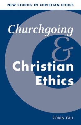 Churchgoing and Christian Ethics - Gill, Robin