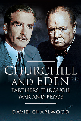 Churchill and Eden: Partners Through War and Peace - Charlwood, David