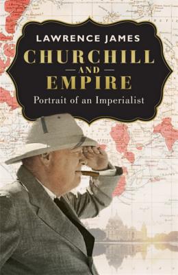 Churchill and Empire - James, Lawrence