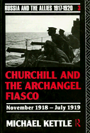 Churchill and the Archangel Fiasco: November 1918-July 1919
