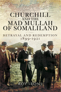 Churchill and the Mad Mullah of Somaliland: Betrayal and Redemption 1899-1921