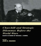 Churchill and the Strategic Dilemmas Before the World Wars: Essays in Honor of Michael I. Handel