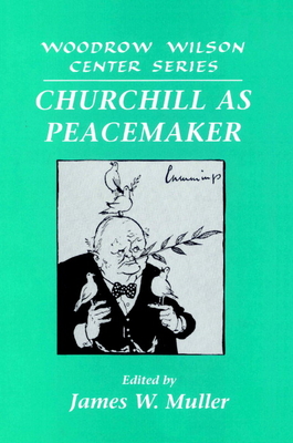Churchill as Peacemaker - Muller, James W. (Editor)