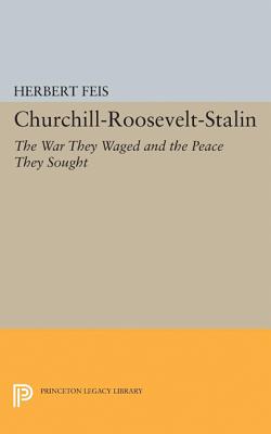 Churchill-Roosevelt-Stalin: The War They Waged and the Peace They Sought - Feis, Herbert