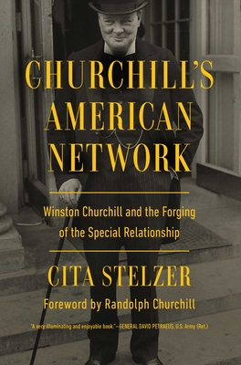 Churchill's American Network: Winston Churchill and the Forging of the Special Relationship - Stelzer, Cita