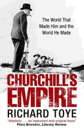 Churchill's Empire: The World that Made Him and the World He Made