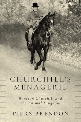 Churchill's Menagerie: Winston Churchill and the Animal Kingdom - Brendon, Piers