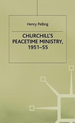 Churchill's Peacetime Ministry, 1951-55 - Pelling, Henry