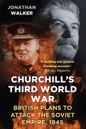 Churchill's Third World War: British Plans to Attack the Soviet Empire 1945